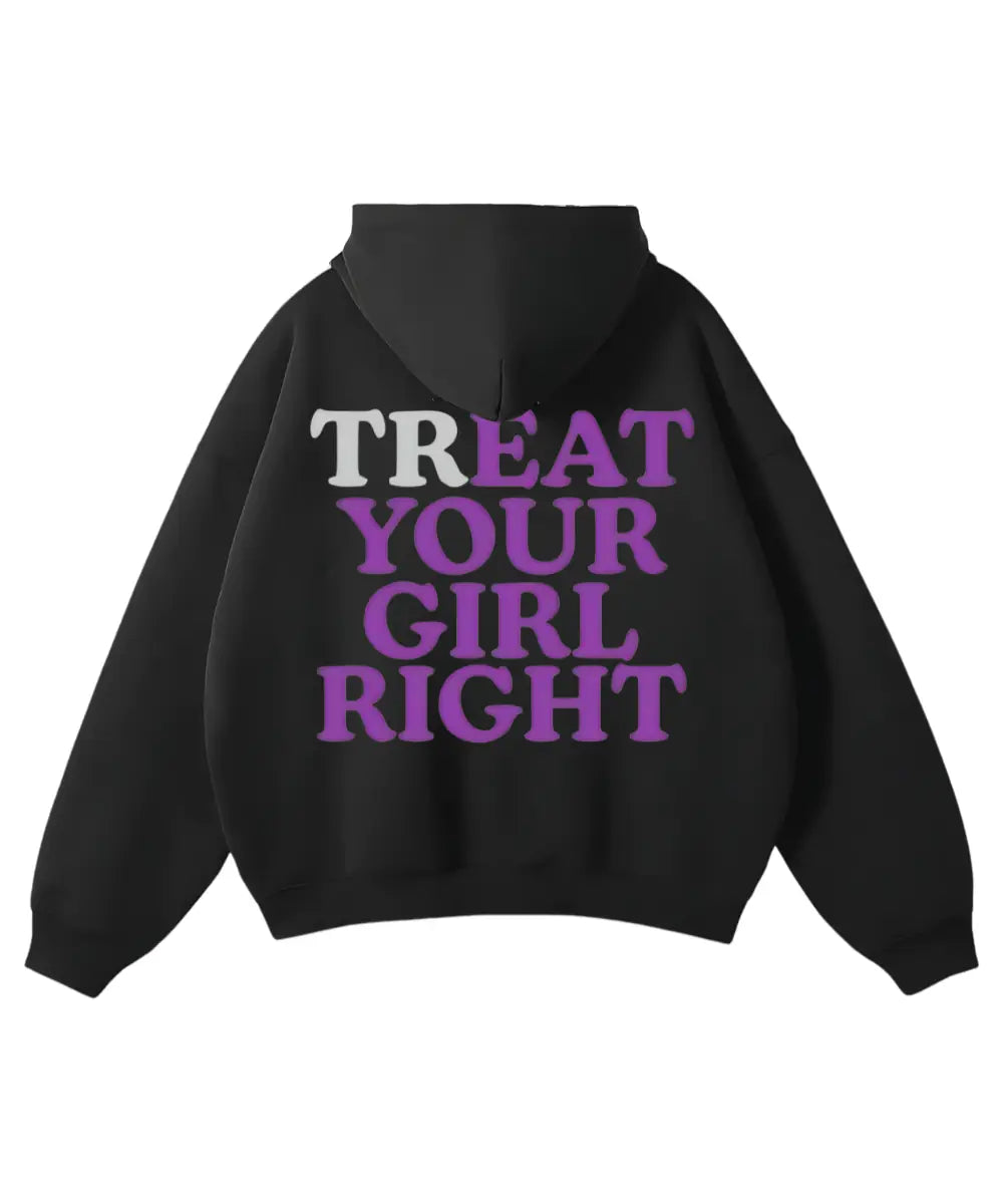 TREAT YOUR GIRL RIGHT HOODIE